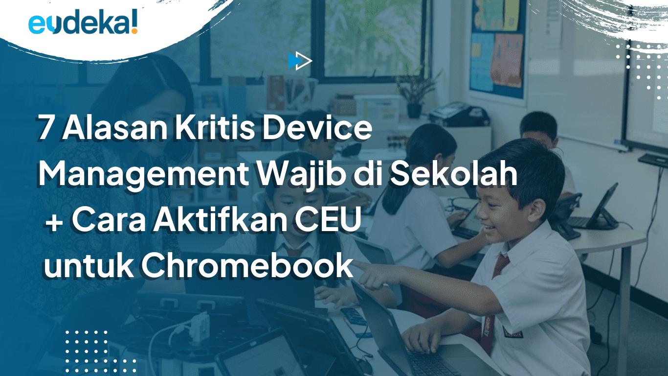 Pelatihan 7 7 Alasan Kritis Device Management Wajib di Sekolah + Cara Aktifkan Chrome Education Upgrade untuk Chromebook